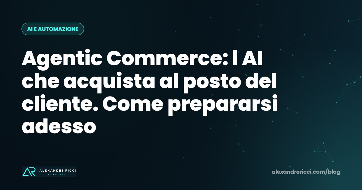 Agentic Commerce: l AI che acquista al posto del cliente. Come prepararsi adesso