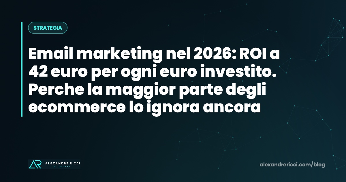Email marketing nel 2026: ROI a 42 euro per ogni euro investito. Perche la maggior parte degli ecommerce lo ignora ancora
