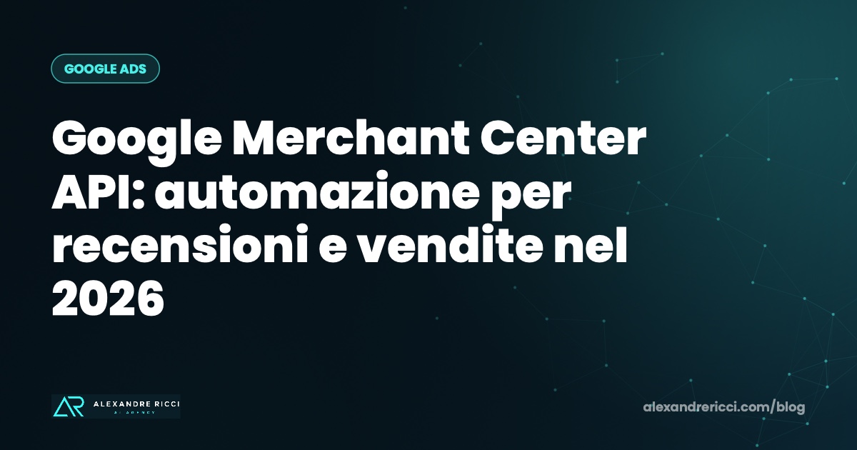 Google Merchant Center API: automazione per recensioni e vendite nel 2026