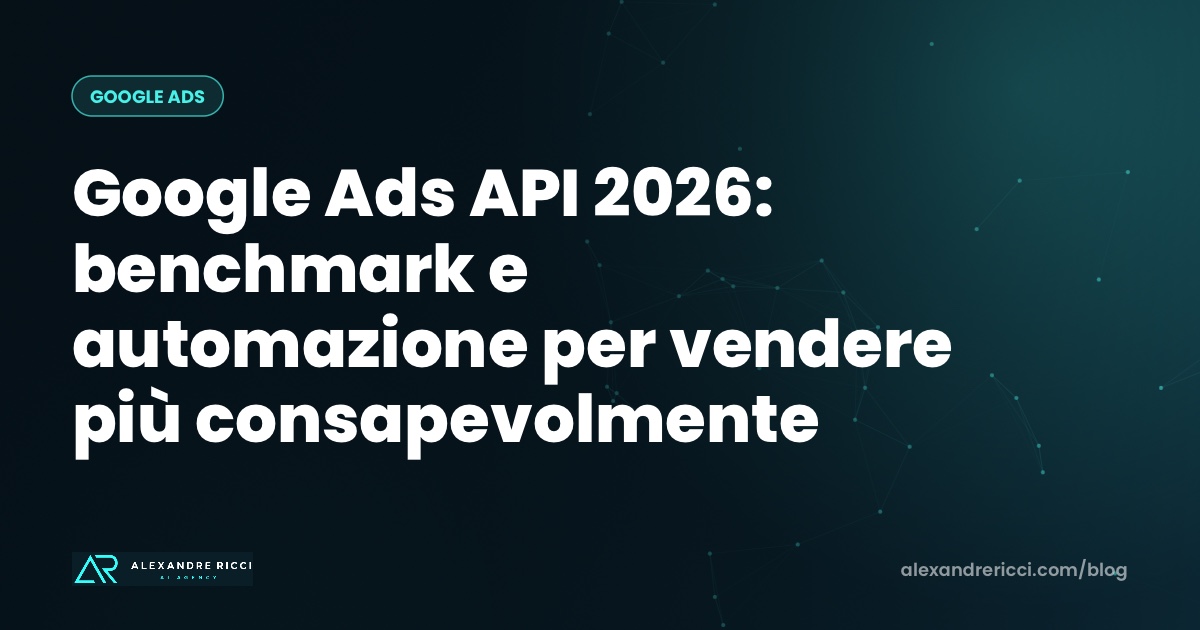 Google Ads API 2026: benchmark e automazione per vendere più consapevolmente