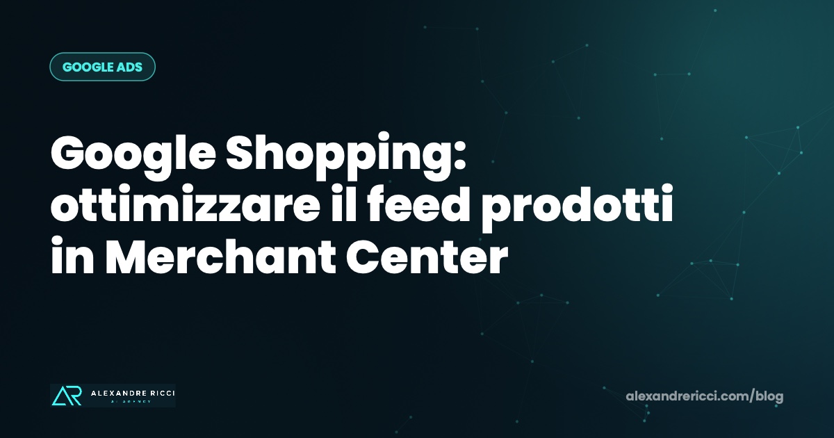 Google Shopping: ottimizzare il feed prodotti in Merchant Center