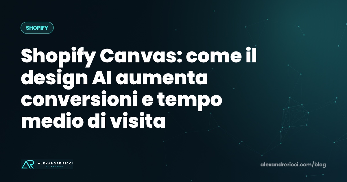 Shopify Canvas: come il design AI aumenta conversioni e tempo medio di visita